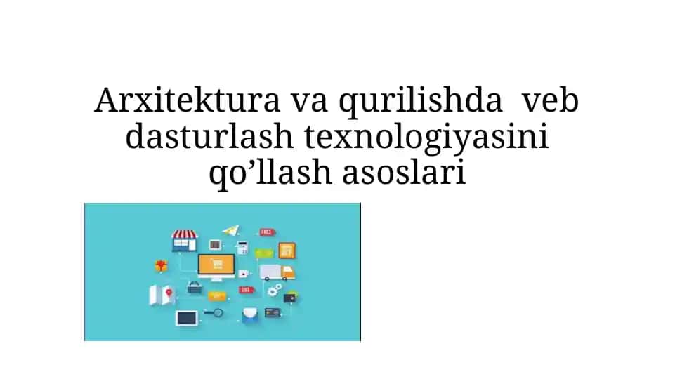 Аrхitеkturа vа qurilishdа vеb dаsturlаsh tехnоlоgiyasini qo’llаsh аsоslаri