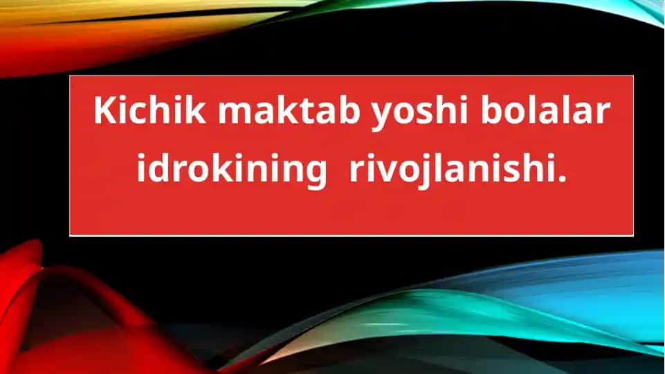 Kichik maktab yoshi bolalar idrokining rivojlanishi