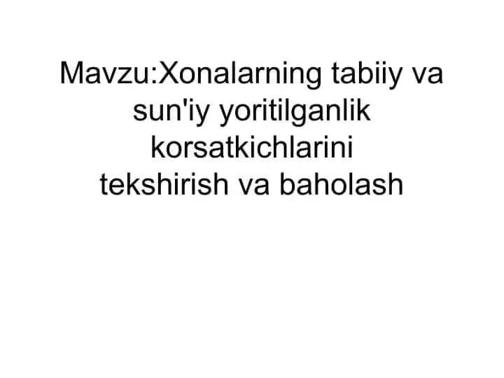 Xonalarning tabiiy va sun'iy yoritilganlik korsatkichlarini
tekshirish va baholash