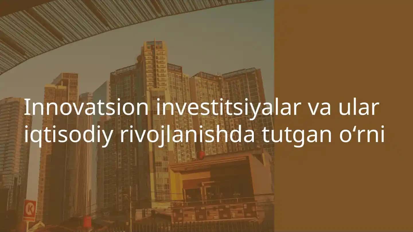 Innovatsion investitsiyalar va ular iqtisodiy rivojlanishda tutgan oʻrni