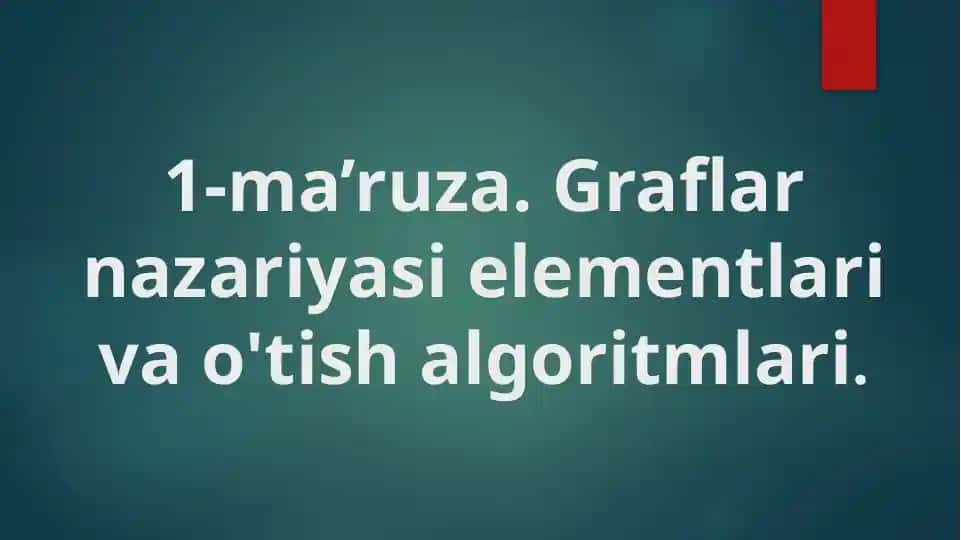 1-ma’ruza. Graflar nazariyasi elementlari va o‘tkazish algoritmlari
