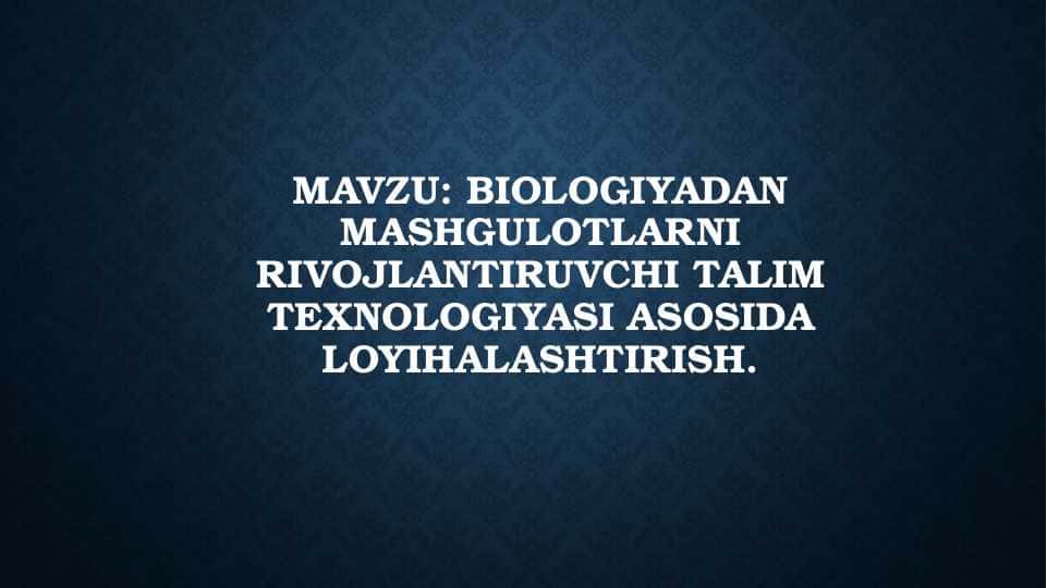 Biologiyadan mashgulotlarni rivojlantiruvchi ta'lim texnologiyasi asosida loyihalashtirish