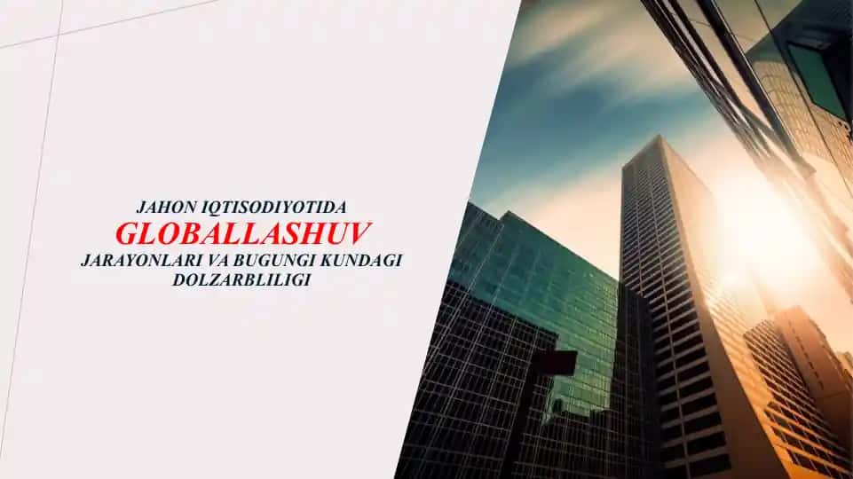Globallashuv jarayonlari va bugungi kundagi dolzarbliligi