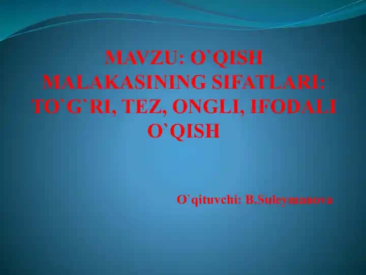 O‘QISH MALAKASINING SIFATLARI: TO‘G‘RI, TEZ, ONGLI, IFODALI O‘QISH