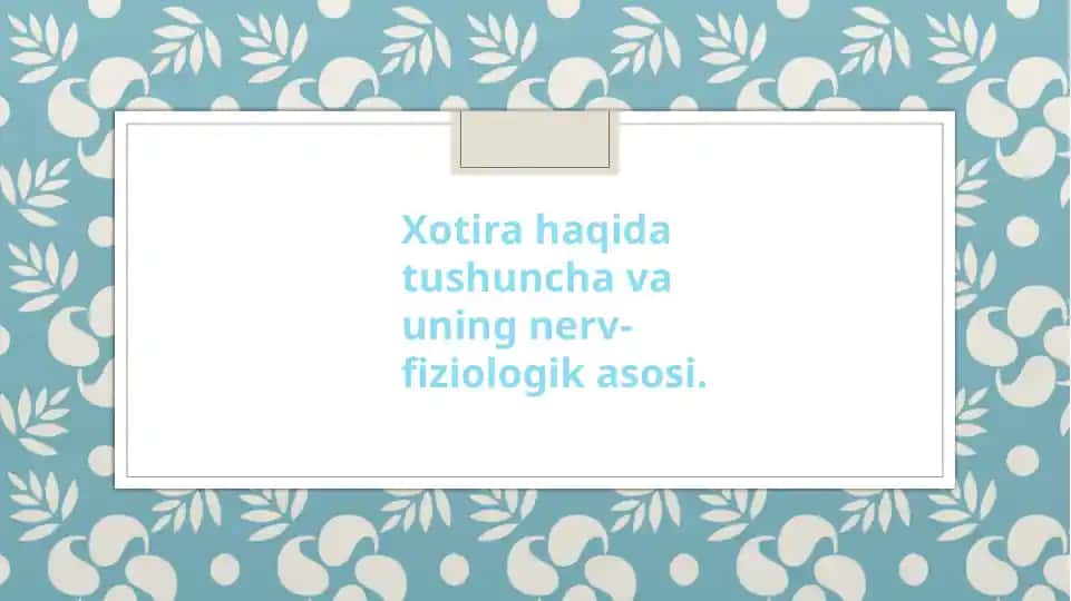 Xotira haqida tushuncha va uning nerv-fiziologik asosi