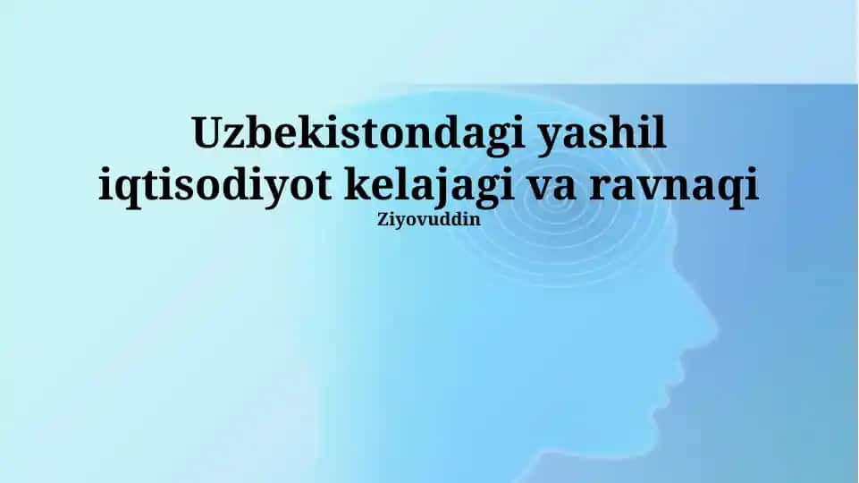 O'zbekistondagi yashil iqtisodiyot kelajagi va ravnaqi