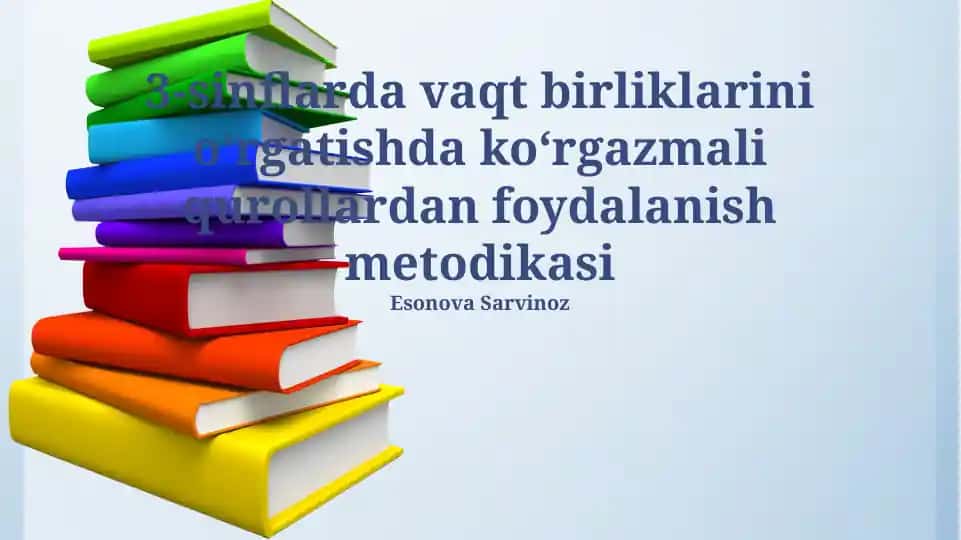 3-sinflarda vaqt birliklarini o‘rgatishda ko‘rgazmali qurollardan foydalanish metodikasi