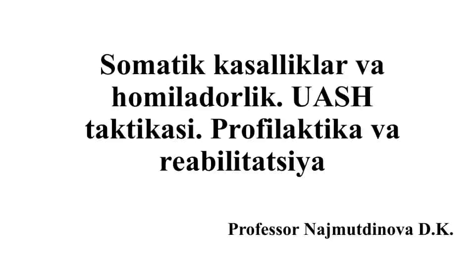 Somatik kasalliklar va homiladorlik. UASH taktikasi. Profilaktika va reabilitatsiya