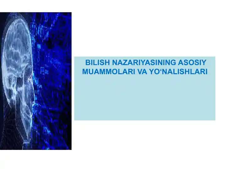 Bilish Nazariyasi (Gnoseologiya) ning asosiy muammolari va yo'nalishlari