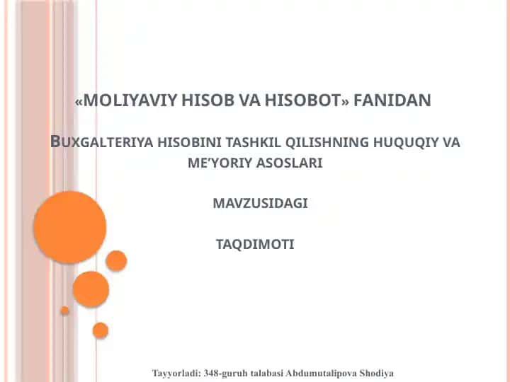 Moliiyaviy Hisob va Hisobot fanidan “Buxgalteriya hisobini tashkil qilishning huquqiy va me’yoriy asoslari” mavzusidagi taqdimoti