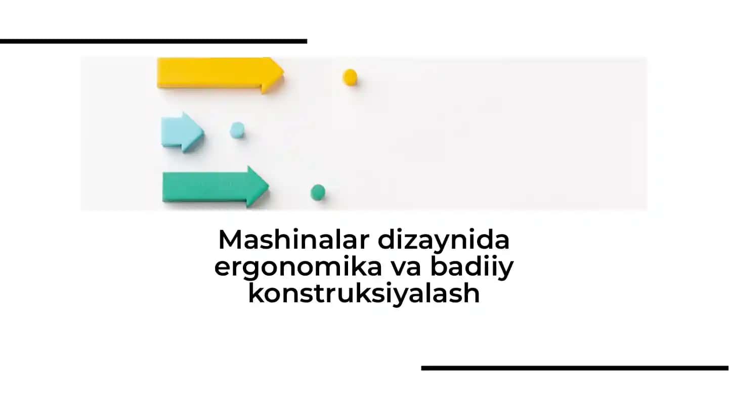 Mashinalar dizaynida ergonomika va badiiy konstruksiyalash