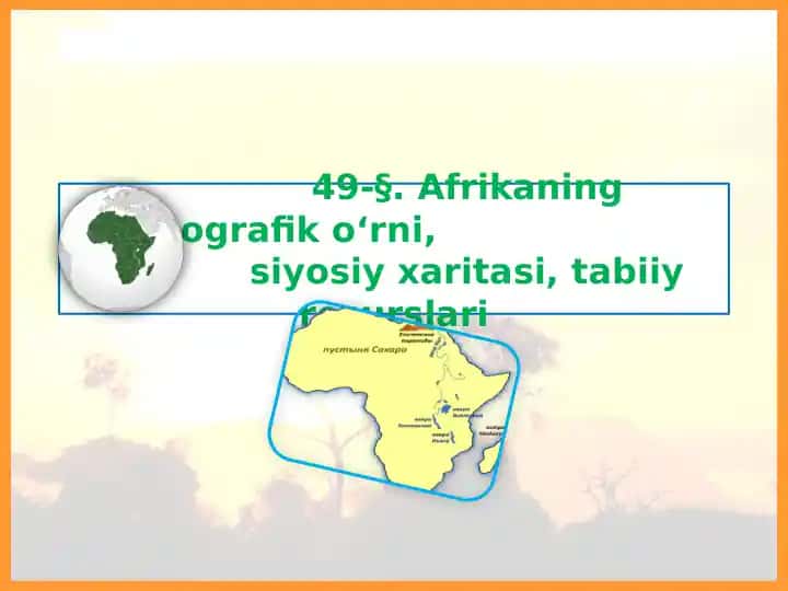 Afrikaning geografik o'rni, siyosiy xaritasi, tabiiy resurslari