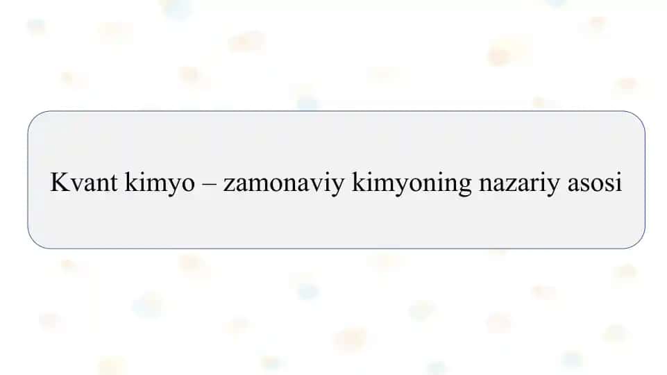 Kvant kimyo – zamonaviy kimyoning nazariy asosi slayd