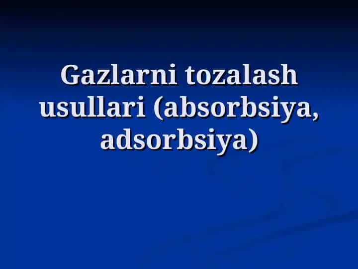 Gazlarni tozalash usullari (absorbsiya, adsorbsiya)