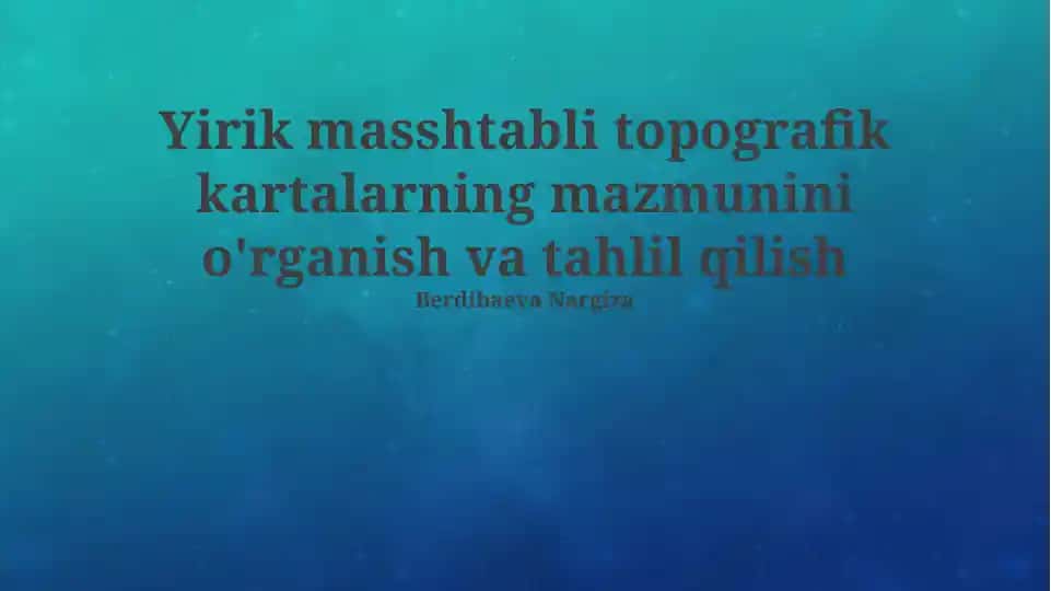 Yirik masshtabli topografik kartalarning mazmunini o'rganish va tahlil qilish