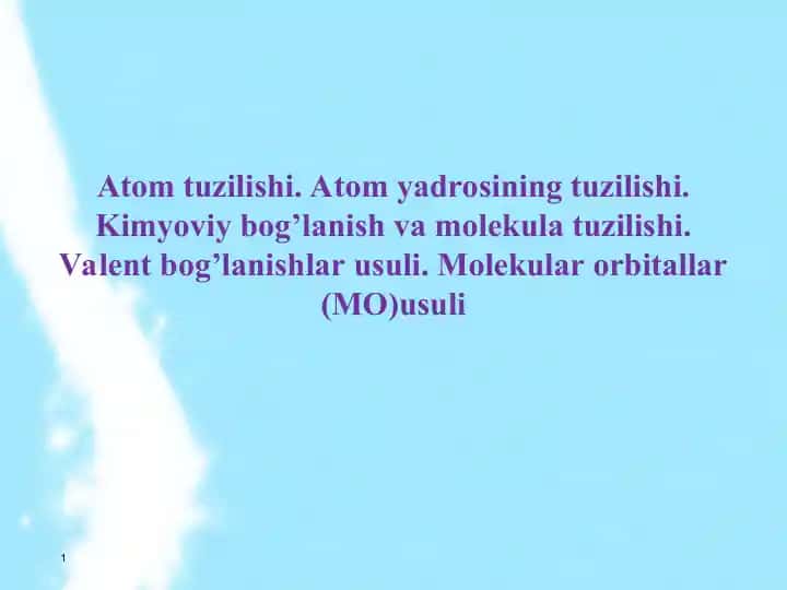 Atom tuzilishi. Atom yadrosining tuzilishi. Kimyoviy bog’lanish va molekula tuzilishi. Valent bog’lanishlar usuli. Molekular orbitallar (MO)usuli