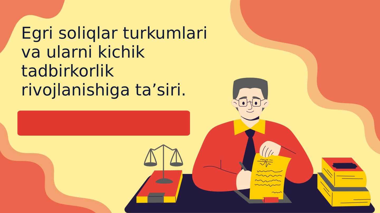 Egri soliqlar turkumlari va ularni kichik tadbirkorlik rivojlanishiga ta’siri.