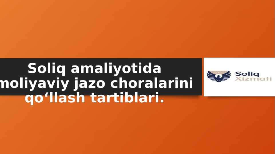 Soliq amaliyotida moliyaviy jazo choralarini qo‘llash tartiblari.