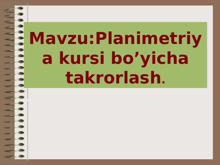 Planimetriya kursi bo’yicha takrorlash.
