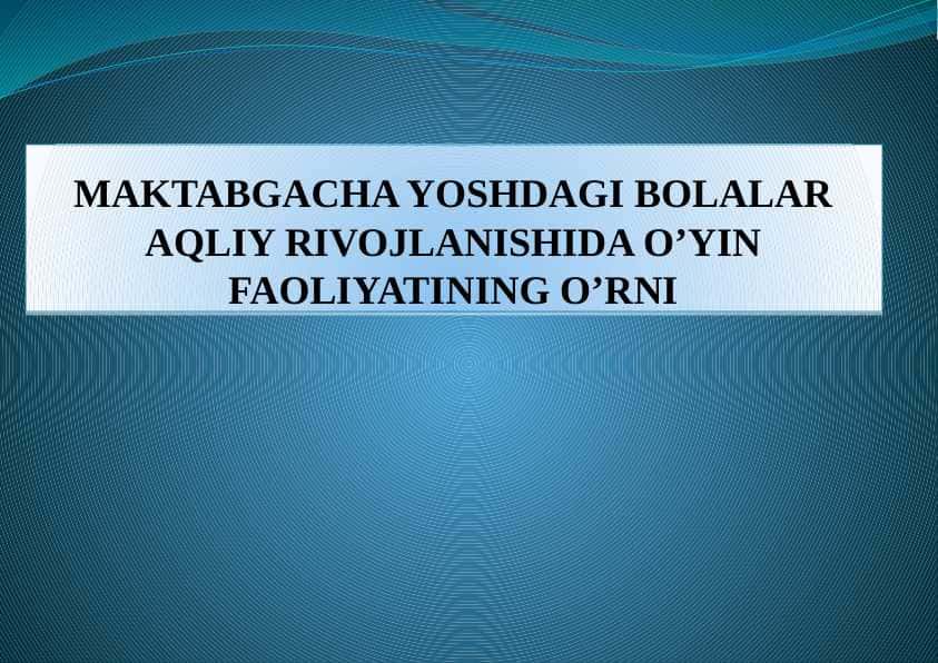 MAKTABGACHA YOSHDAGI BOLALAR AQLIY RIVOJLANISHIDA O’YIN FAOLIYATINING O’RNI