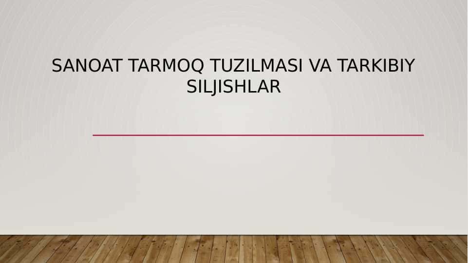 SANOAT TARMOQ TUZILMASI VA TARKIBIY SILJISHLAR