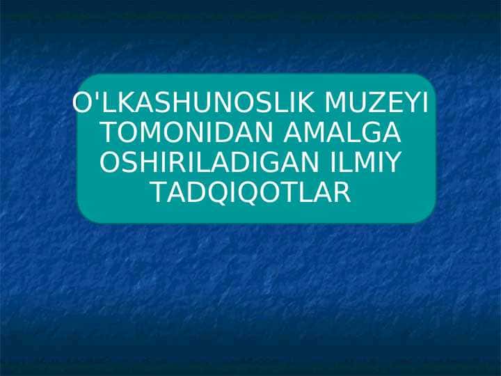 O'LKASHUNOSLIK MUZEYI TOMONIDAN AMALGA OSHIRILADIGAN ILMIY TADQIQOTLAR
