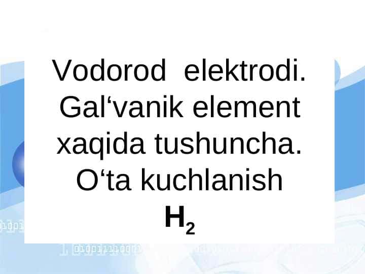 Vodorod elektrodi. Gal‘vanik element xaqida tushuncha. O‘ta kuchlanish
