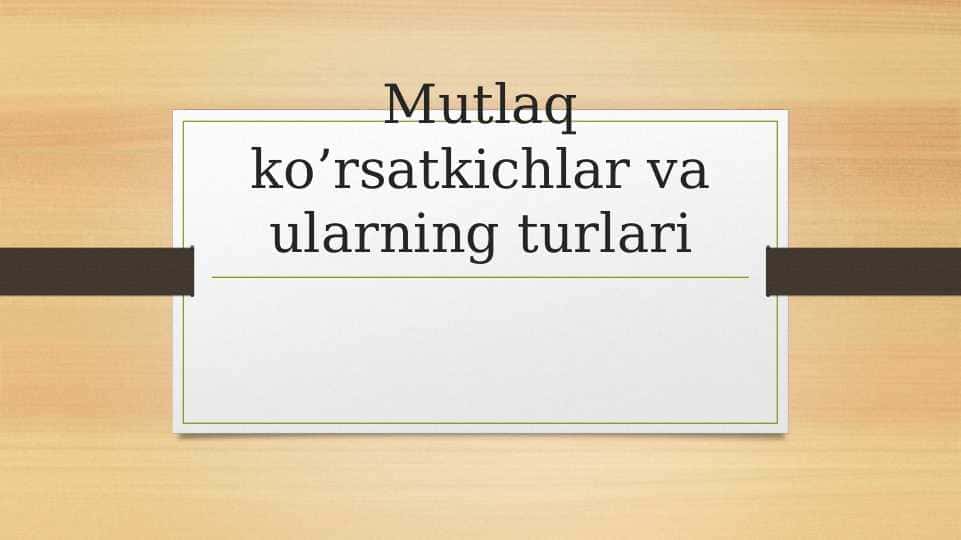 Mutlaq ko’rsatkichlar va ularning turlari