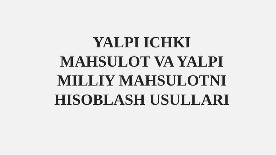 YALPI ICHKI MAHSULOT VA YALPI MILLIY MAHSULOTNI HISOBLASH USULLARI
