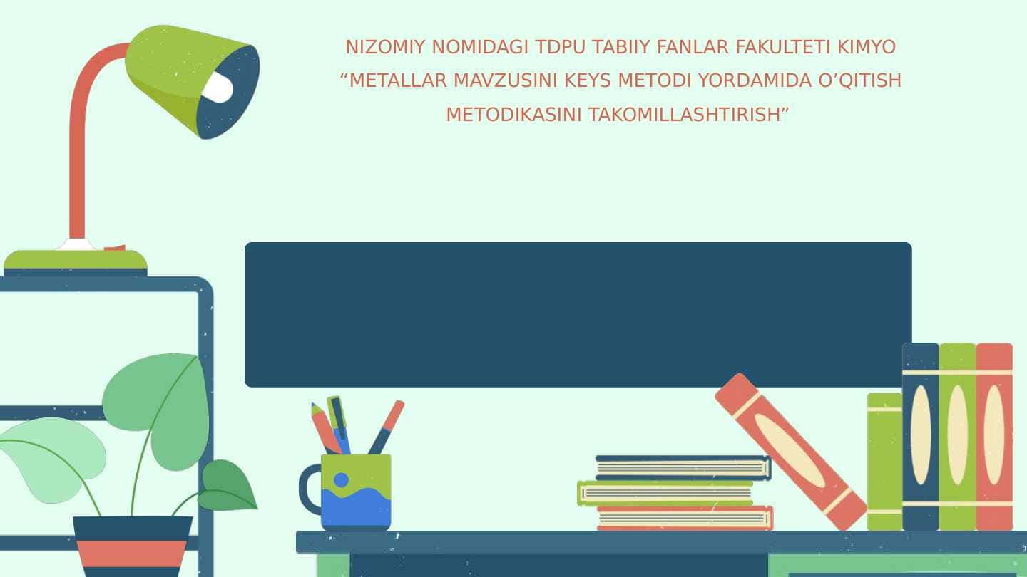 METALLAR MAVZUSINI KEYS METODI YORDAMIDA O’QITISH METODIKASINI TAKOMILLASHTIRISH
