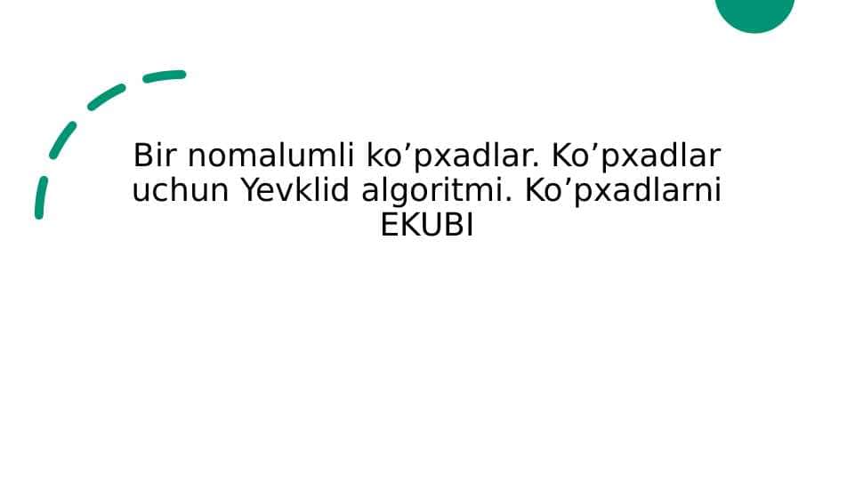 Bir nomalumli ko’pxadlar. Ko’pxadlar uchun Yevklid algoritmi. Ko’pxadlarni EKUBI