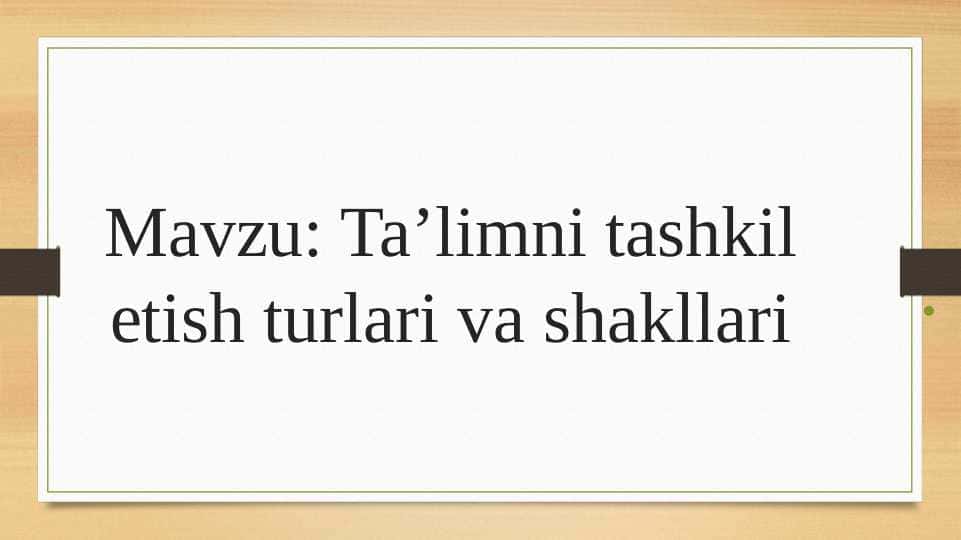 Ta’limni tashkil etish turlari va shakllari