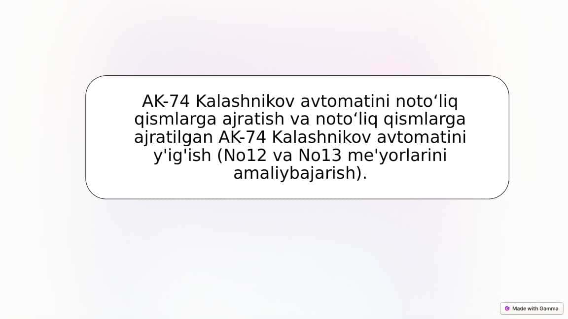 AK-74 Kalashnikov avtomatini notoʻliq qismlarga ajratish va notoʻliq qismlarga ajratilgan AK-74 Kalashnikov avtomatini y'ig'ish No12 va No13 me'yorlarini amaliybajarish.