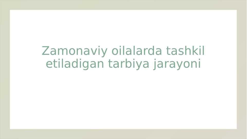 Zamonaviy oilalarda tashkil etiladigan tarbiya jarayoni