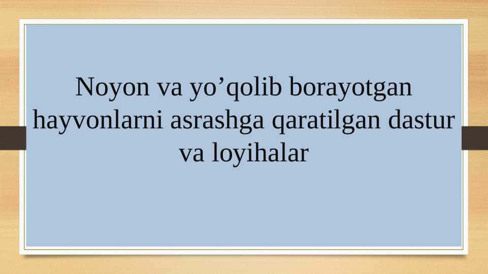 Noyob va yo’qolib borayotgan hayvonlarni asrashga qaratilgan dastur va loyihalar.