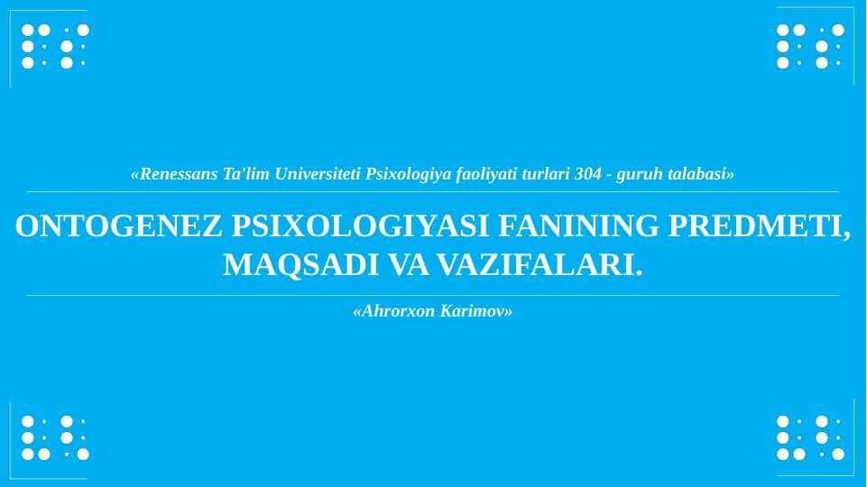 ONTOGENEZ PSIXOLOGIYASI FANINING PREDMETI, MAQSADI VA VAZIFALARI.