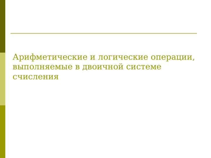 Арифметические и логические операции, выполняемые в двоичной системе счисления