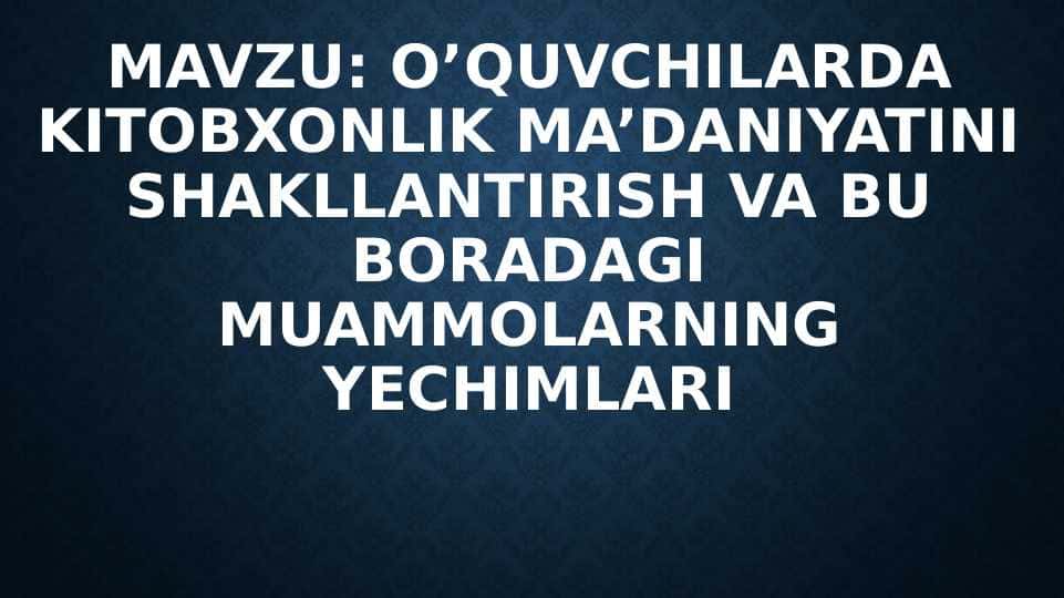 o’quvchilarda kitobxonlik ma’daniyatini shakllantirish va bu boradagi muammolarning yechimlari