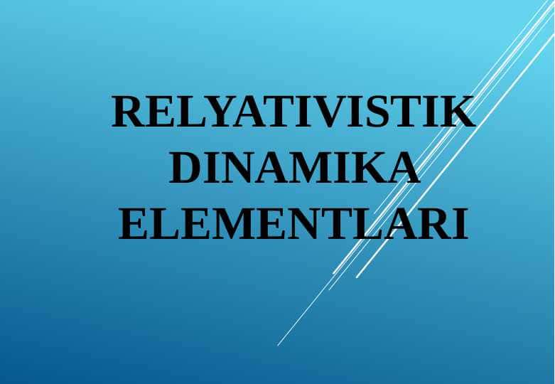 RELYATIVISTIK DINAMIKA ELEMENTLARI