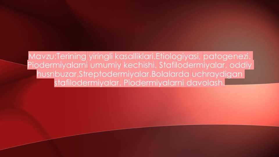 Terining yiringli kasalliklari.Etiologiyasi, patogenezi. Piodermiyalarni umumiy kechishi. Stafilodermiyalar, oddiy husnbuzar.Streptodermiyalar.Bolalarda uchraydigan stafilodermiyalar. Piodermiyalarni davolash.
