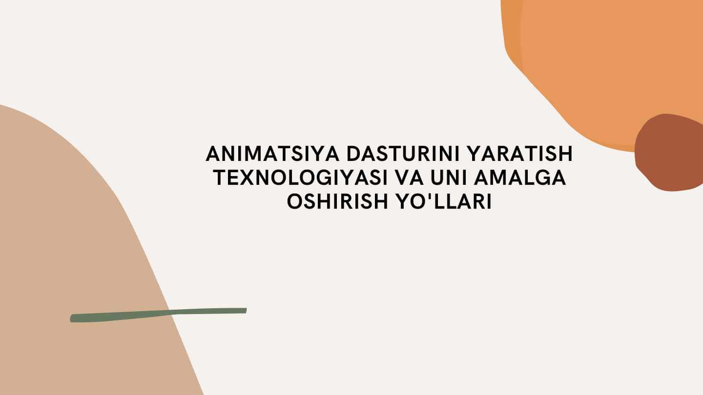 ANIMATSIYA DASTURINI YARATISHTEXNOLOGIYASI VA UNI AMALGA OSHIRISH YO'LLARI