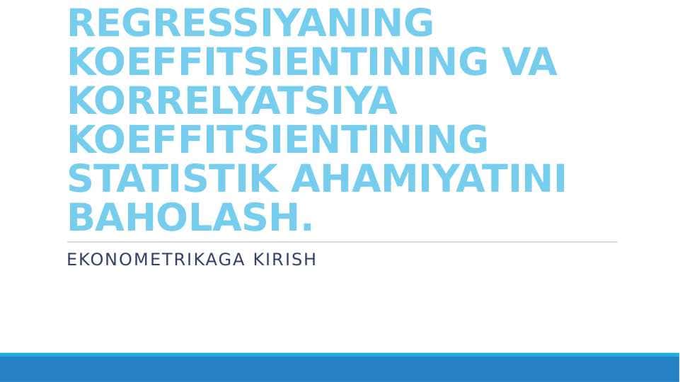 REGRESSIYANING KOEFFITSIENTINING VA KORRELYATSIYA KOEFFITSIENTINING STATISTIK AHAMIYATINI BAHOLASH.