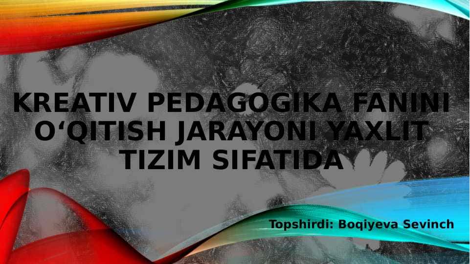 Kreativ pedagogika fanini o‘qitish jarayoni yaxlit tizim sifatida