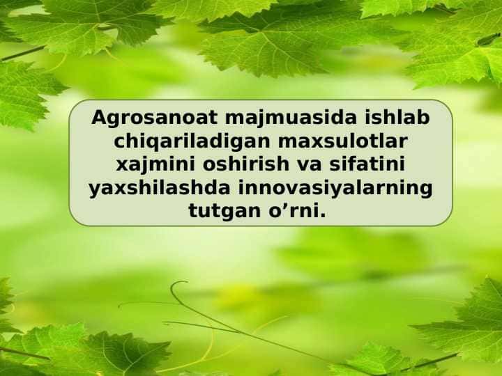 Agrosanoat majmuasida ishlab chiqariladigan maxsulotlar xajmini oshirish va sifatini yaxshilashda innovasiyalarning tutgan o’rni.