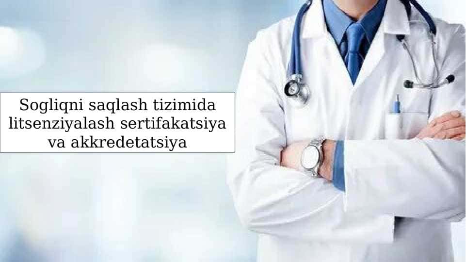 Sogliqni saqlash tizimida litsenziyalash sertifakatsiya va akkredetatsiya