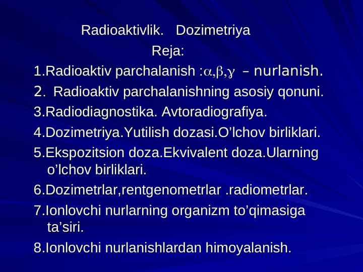 Radioaktivlik . Radioaktiv parchalanish va uni o`lchash . Dozimetriya