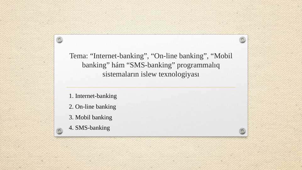 “Internet-banking”, “On-line banking”, “Mobil banking” hám “SMS-banking” programmalıq sistemaların islew texnologiyası