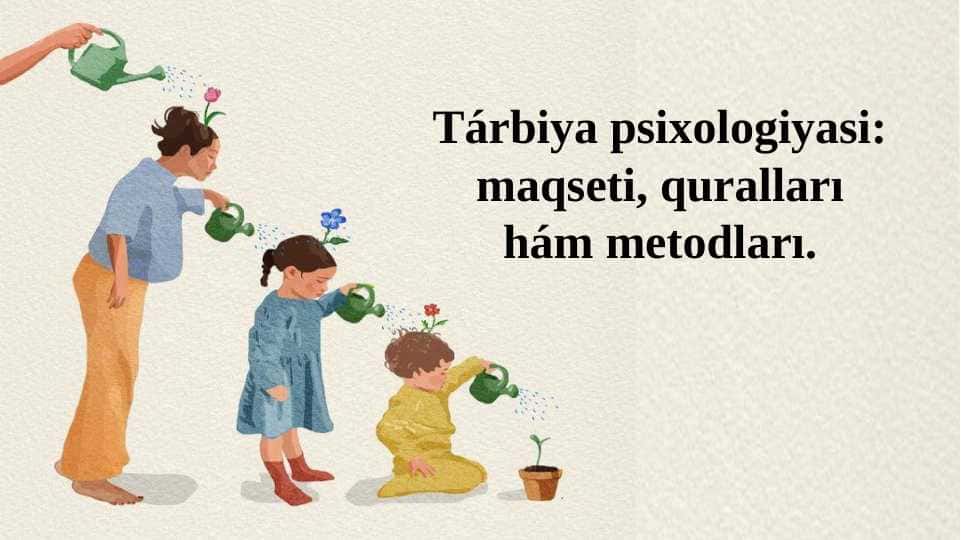 Tárbiya psixologiyasi: maqseti, quralları hám metodları.