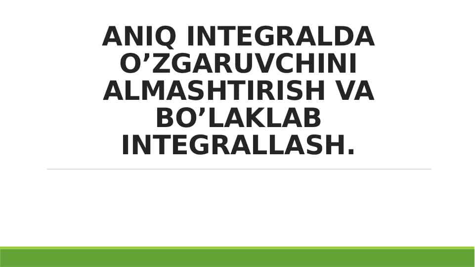 Aniq intеgralda o’zgaruvchini almashtirish va bo’laklab integrallash