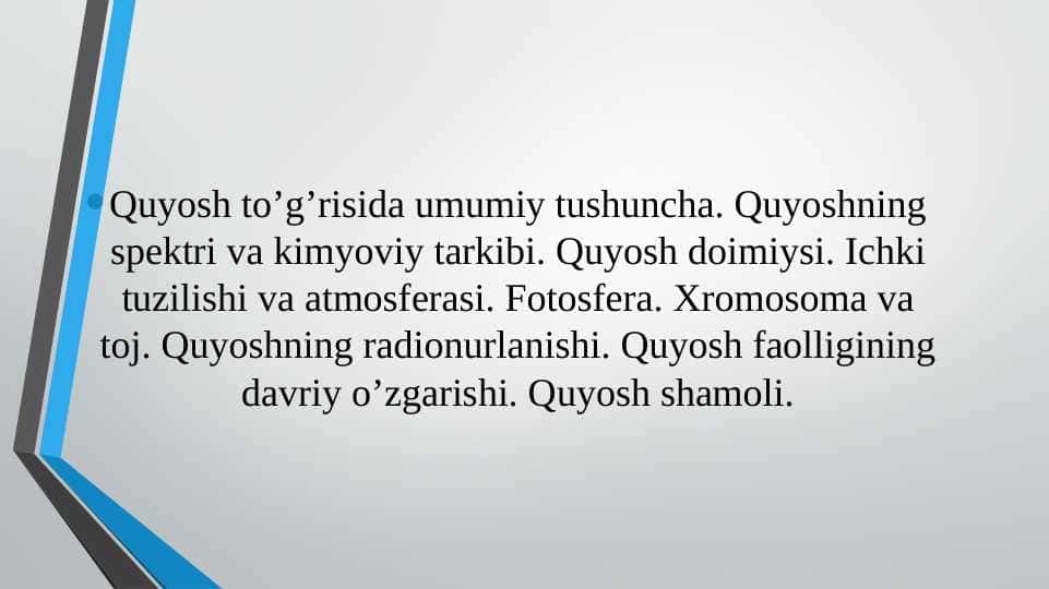 Quyosh to’g’risida umumiy tushuncha. Quyoshning spektri va kimyoviy tarkibi. Quyosh doimiysi. Ichki tuzilishi va atmosferasi. Fotosfera. Xromosoma va toj. Quyoshning radionurlanishi. Quyosh faolligining davriy o’zgarishi. Quyosh shamoli.